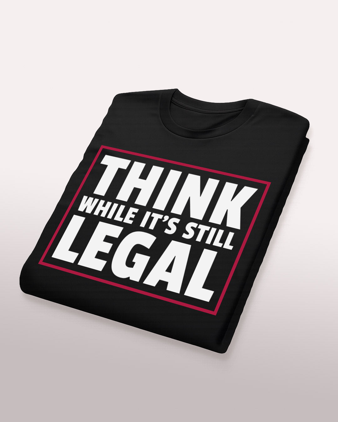 Think While It’s Still Legal Tee
