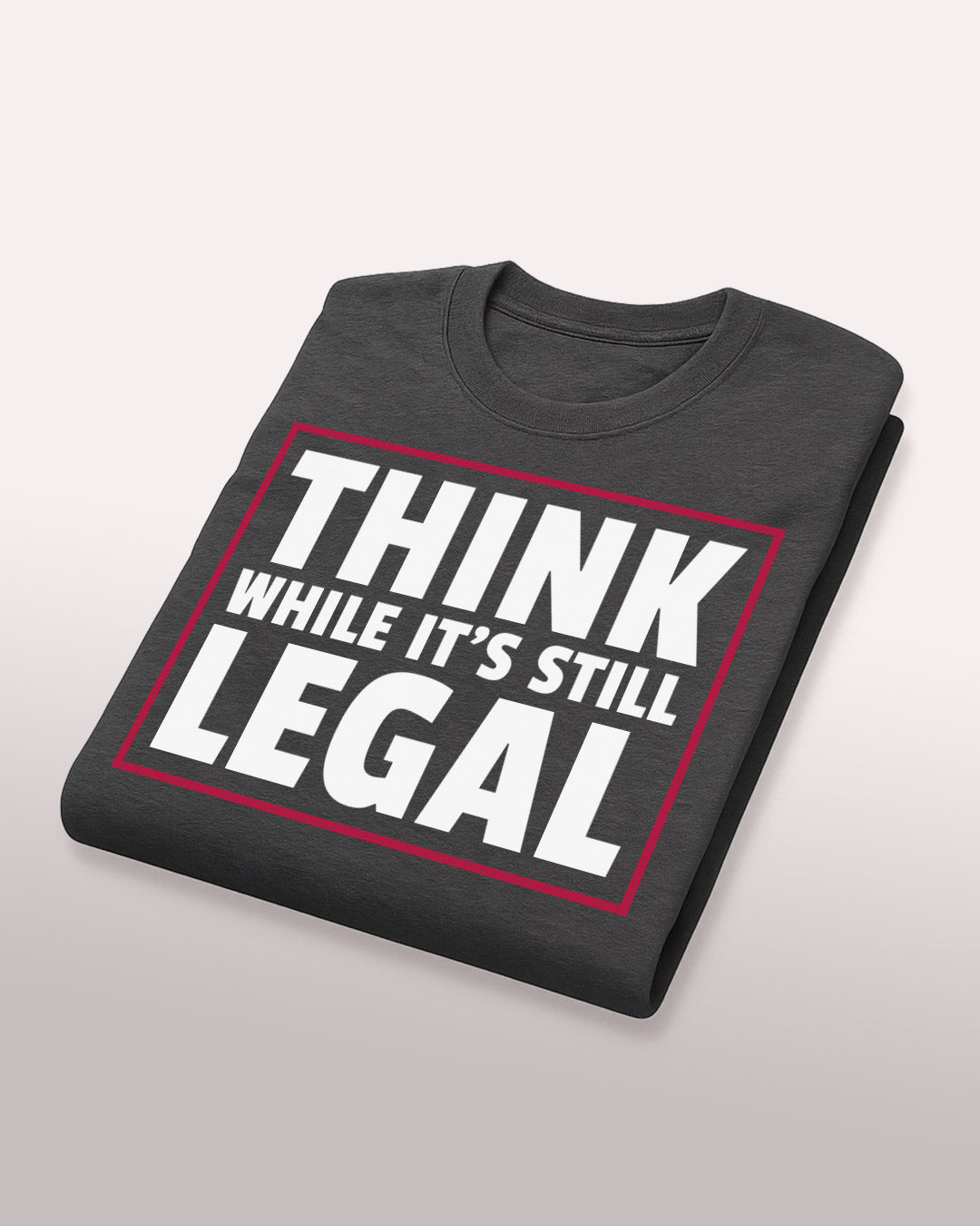 Think While It’s Still Legal Tee