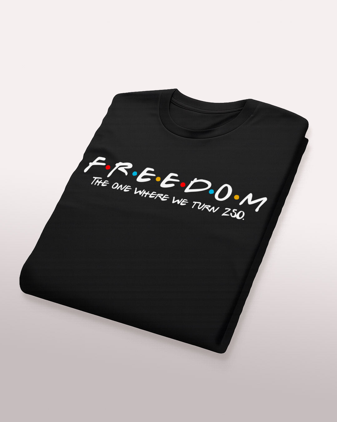 F.R.E.E.D.O.M. — The One Where We Turn 250 Tee